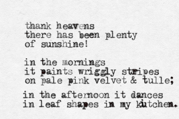 thank heavens there has been plenty of sunshine! in the mornings it paints wriggly stripes on pale pink velvet & tulle; in the afternoon it dances in leaf shapes in my kutchen. i i 