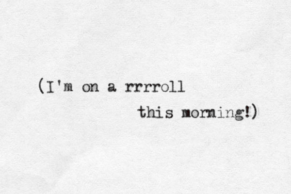 (I'm on a rrrrol l this morning!) 