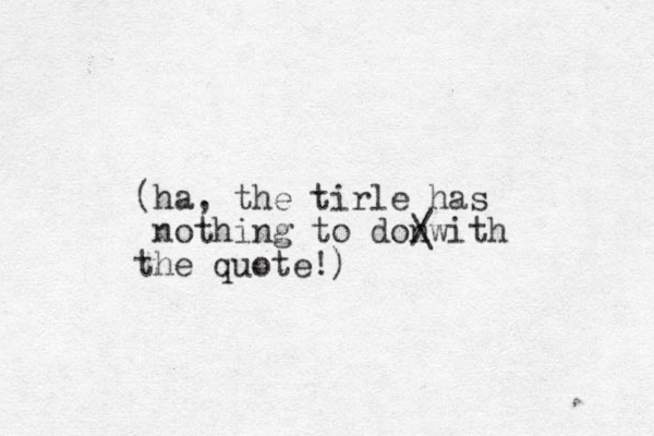 (ha, the tirle has nothing to donwith the quote!) / \ 