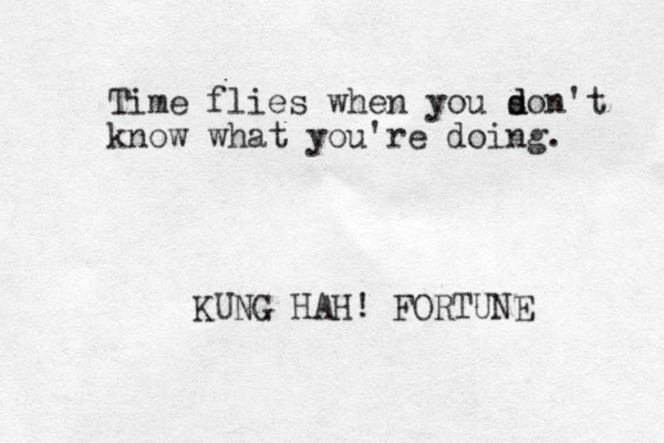 Time flies when you s d don't know what you're doing. KUNG HAH! FORTUNE 