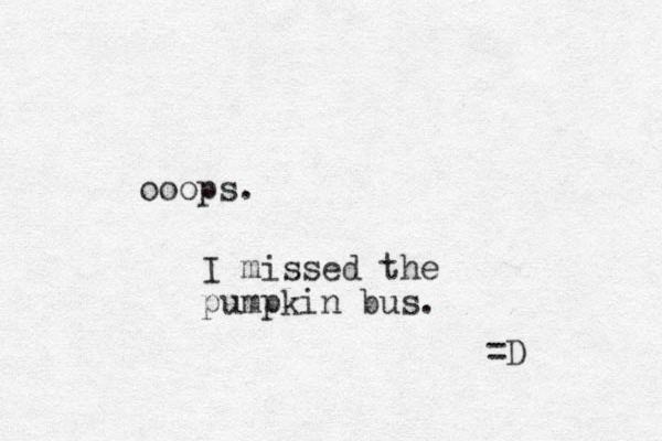 ooops. I missed the pumpkin bus. =D 