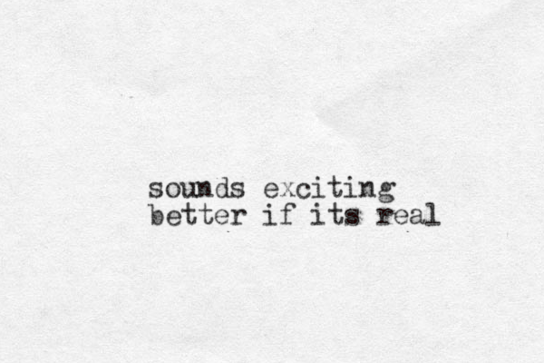 sounds exciting better if its real