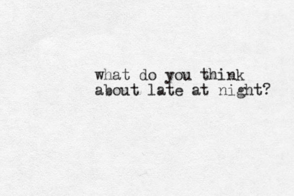 what do you think about late at night? 