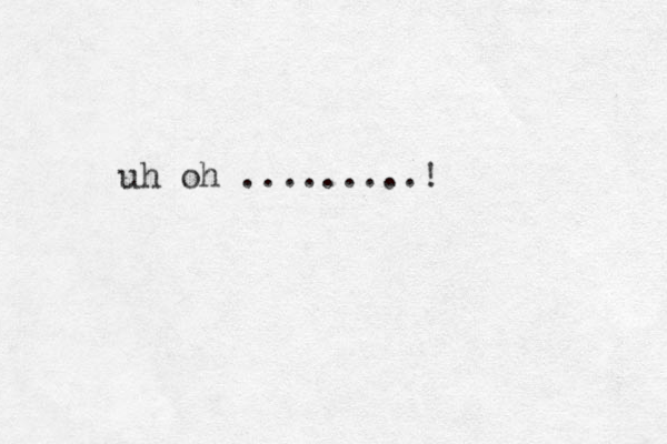 uh oh .........! 