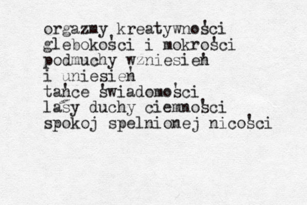 orgazmy kreatywnosci glebokosci i mokrosci podmuchy wzniesien i uniesien tance swiadomosci lasy duchy ciemnosci spokoj spelnionej nicosci ' ' ' ' ' ' ' ' ' ' 