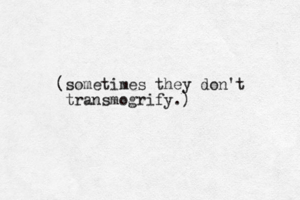 (sometimes they don't transmogrify.)
