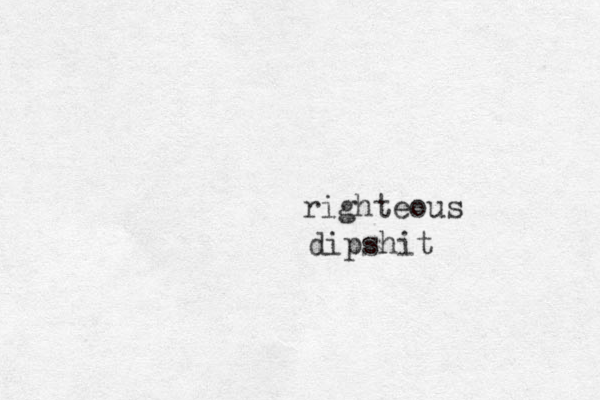 dipshit righteous 