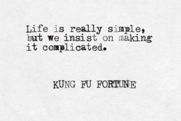 Life is really simple, but we insist on making it complicated. KUNG FU FORTUNE