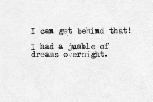 I can get behind that! I had a jumble of dreams overnight. 