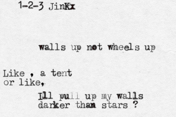walls up not wheels up Like . a tent or like. , , Ill pull up my walls darker than stars ? 1-2-3 Jinkx K 