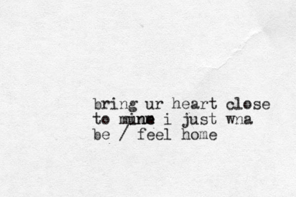 bring ur heart close to mune m ine i just wna be / feel home