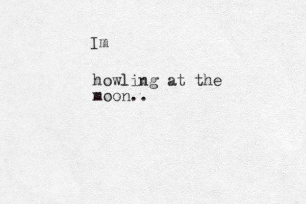 howling at the moon.. Im 