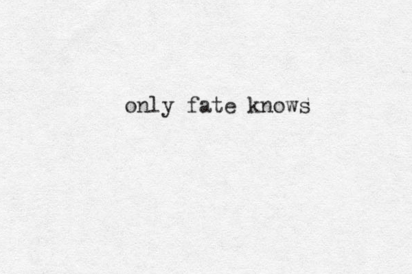 only fate knows