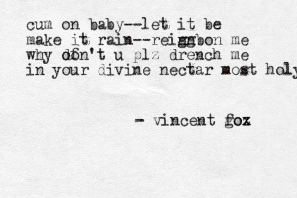 cum on baby--let it be make it rain--reingb gn on me why of don't u plz drench me in your divine nectar most holy - vincent goz fox x 