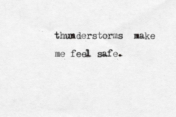 thunderstorms make me feel safe.