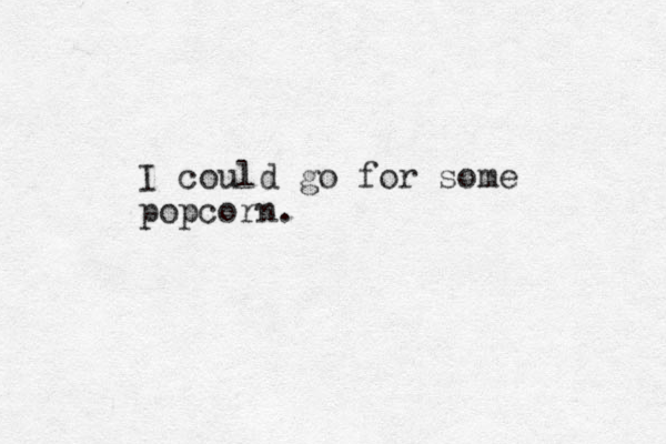 I could go for some popcorn.