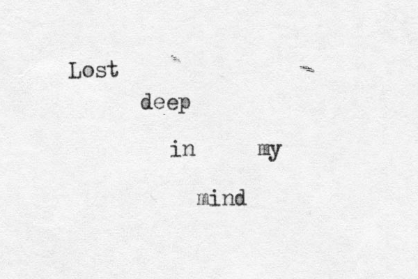 Lost deep in my mind