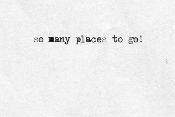 so many places to go! 