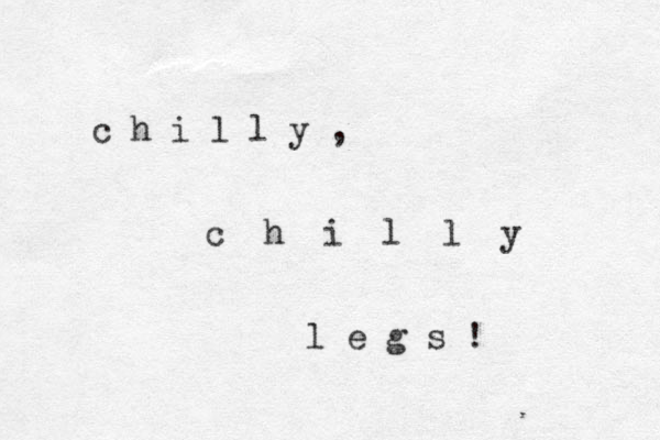 c h i l l y , c h i l l y l e g s ! 