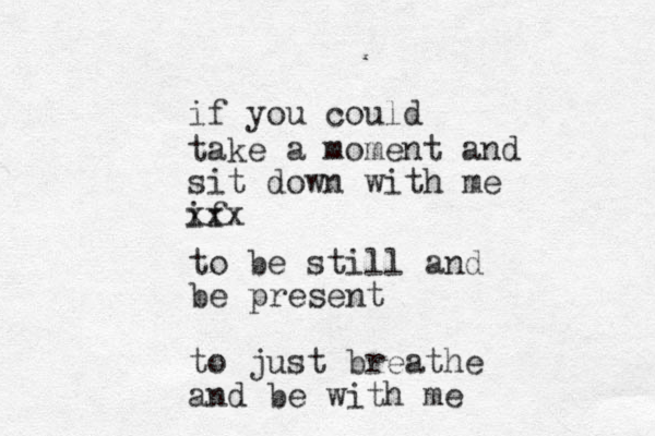 take a moment and sit down with me if if you could xxx to be still and be present to just breathe and be with me