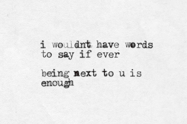 i wouldnt have words to say if ever being next to u is enough