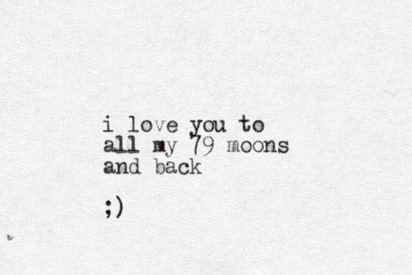 i love you to all my 79 moons and back ;)