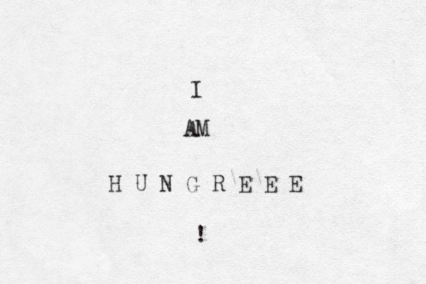 I AM H U N G R E E E !