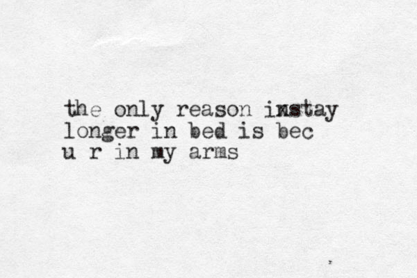 the only reason instay x longer in bed is bec u r in my arms 