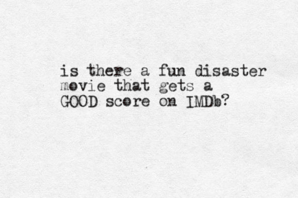 is there a fun disaster movie that gets a GOOD score on IMDb? 
