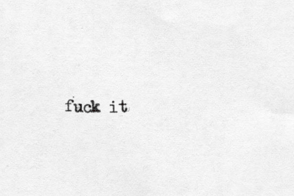 fuck it