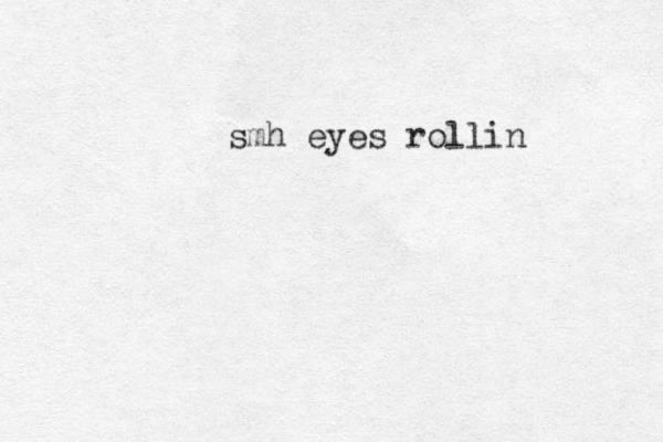 smh eyes rollin