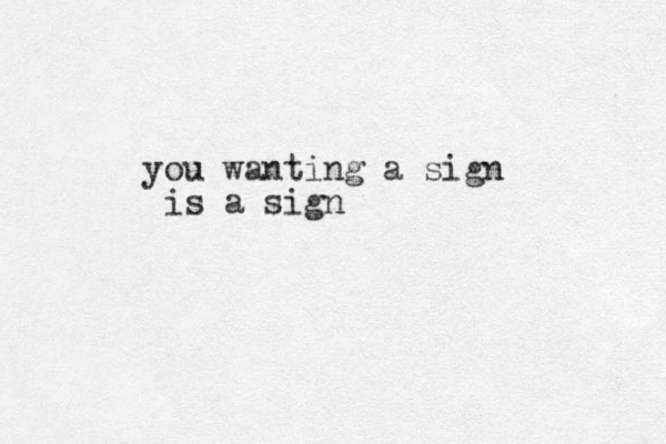 you wanting a sign is a sign 