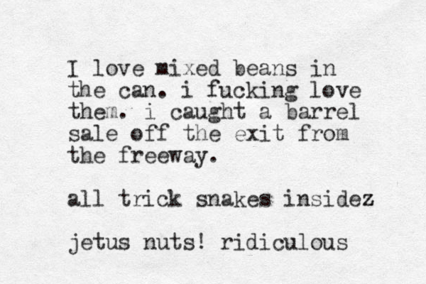 I love mixed beans in the can. i fucking love them. i caught a barrel sale off the exit from the freeway. all trick snakes insidez z jetus nuts! ridiculous