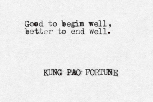 Good to begin well, better to end well. KUNG PAO FORTUNE
