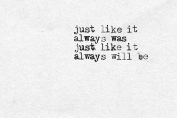 just like it always was just like it always will be