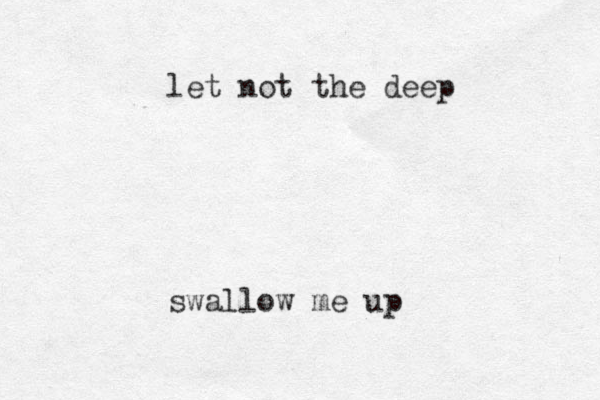 let not the deep swallow me up 