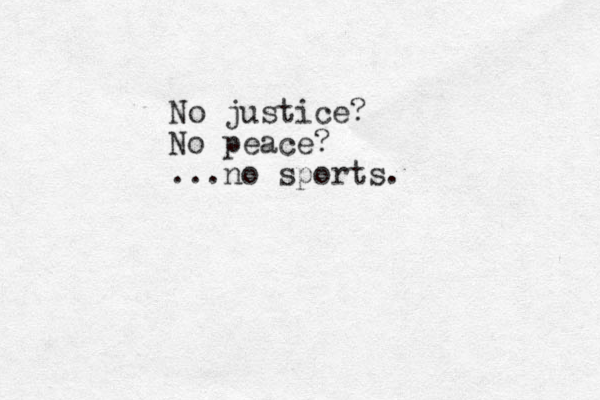 No justice? No peace? ...no sports.