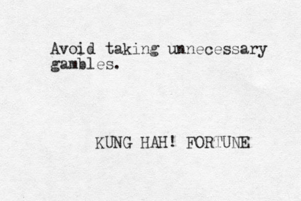 Avoid taking unnecessary gambles. KUNG HAH! FORTUNE 