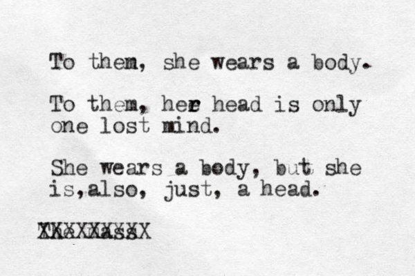To then m, she wears a body. To them, hee r r r head is only one lost mind. She wears a body, but she is also , , just, a head. The mass XXXXXXXXX 