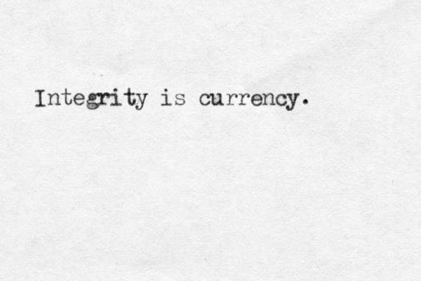 Integrity is currency. 