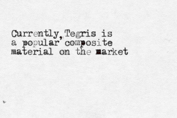 Currently Tegris is a popular composite material on the market , 