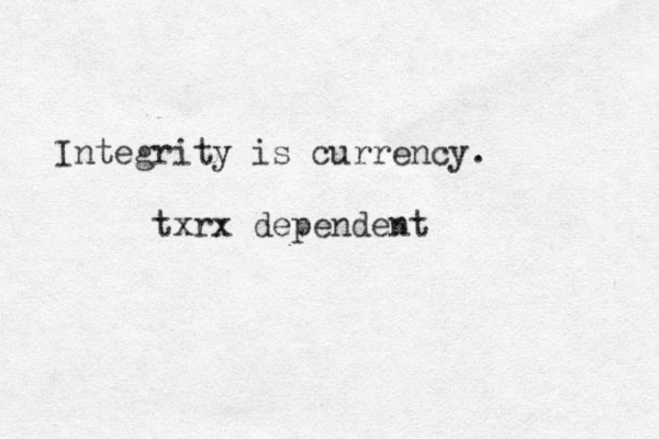Integrity is currency. txrx dependent