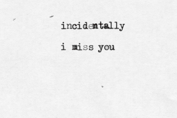 incidentally i miss you 