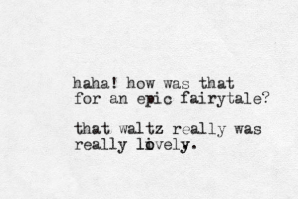 haha! how was that for an epic fairytale? that waltz z z really was really lively o o l . y. 