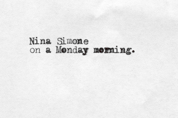 Nina Simone on a Monday morning. 