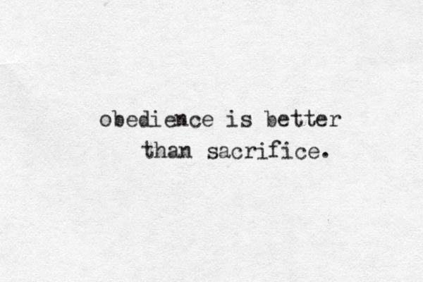 obedience is better than sacrifice.