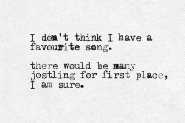 I don't think I have a favourite so g n . there would be many jostling for first place, I am sure.