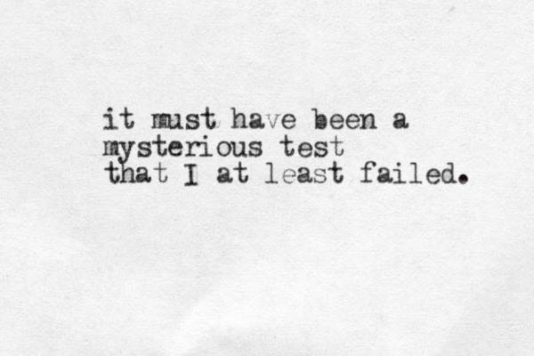 it must have been a mysterious test that I at least failed. 