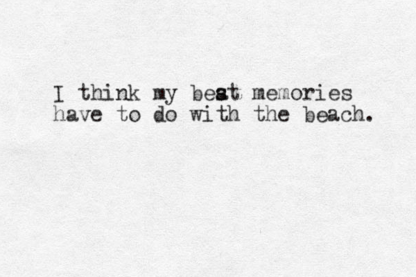 I think my beat s s memories have to do with the beach. 