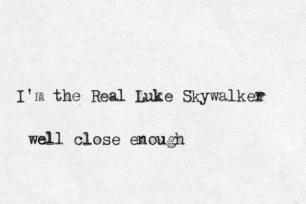 I'm the Real Luke Skywalker well close enough 